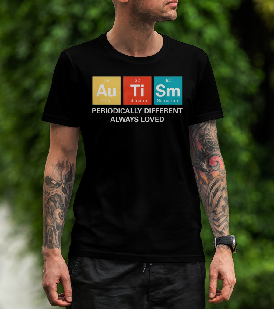 Autism Awareness Au Ti Sm Periodically Different Always Loved T-Shirt