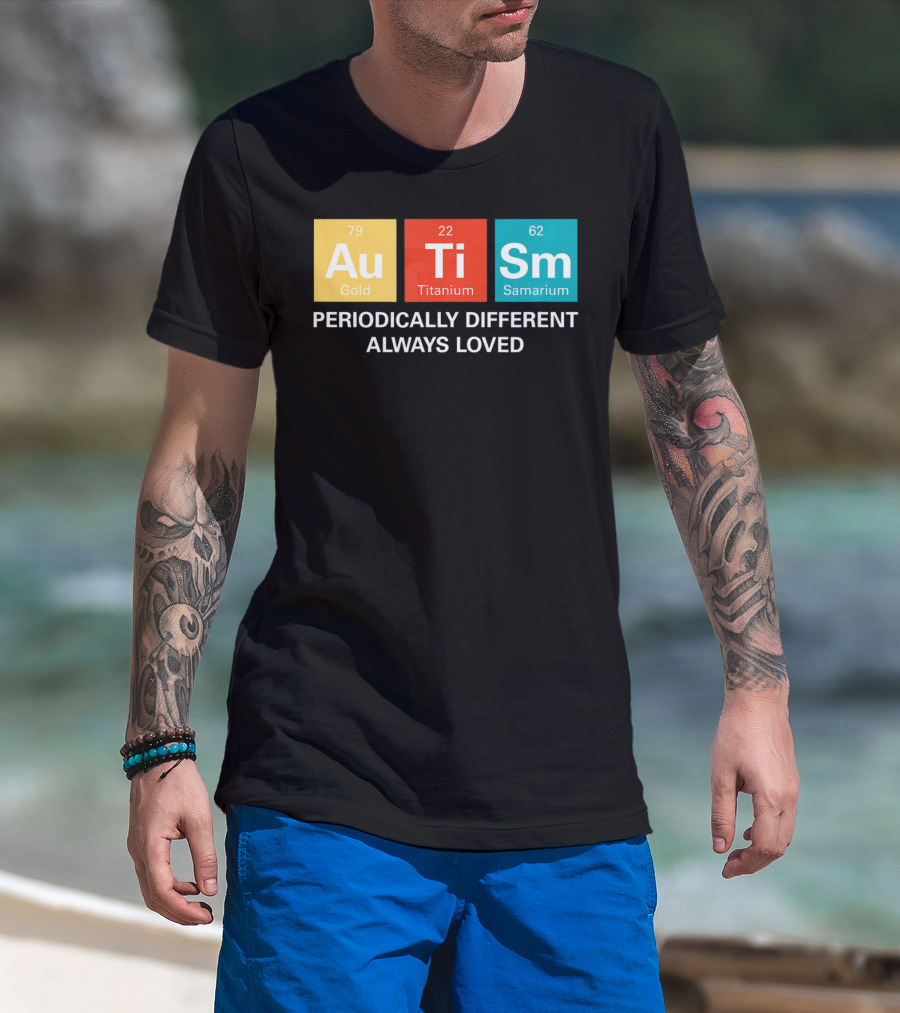 Autism Awareness Au Ti Sm Periodically Different Always Loved T-Shirt