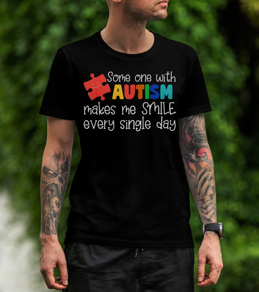 Some One With Autism Makes Me Smile Every Single Day T-Shirt