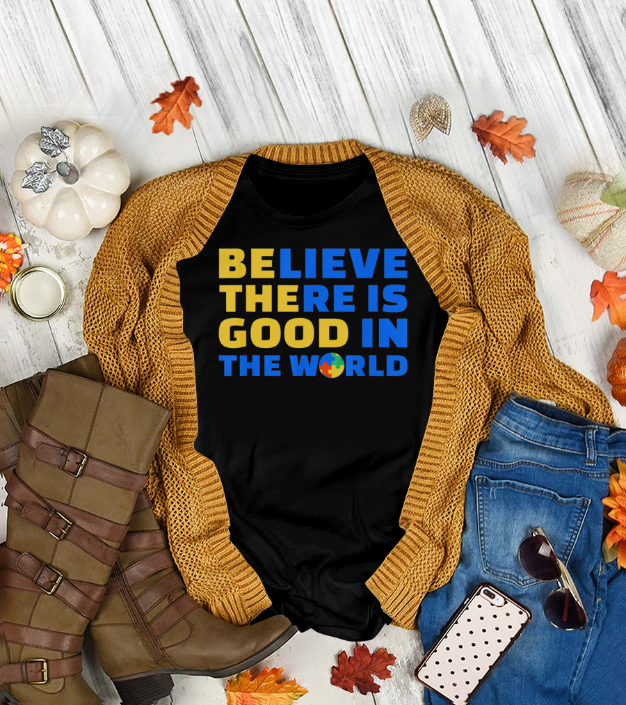 BELIEVE THERE IS GOOD IN THE WORLD Autism Awareness Puzzle Piece T-Shirt