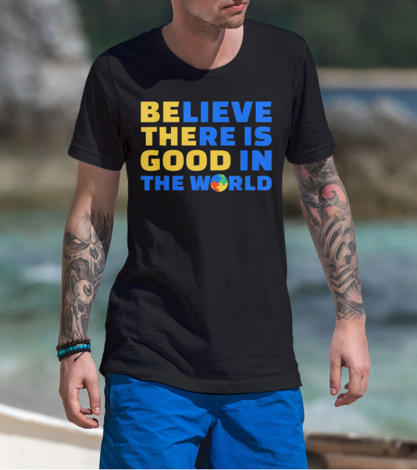 BELIEVE THERE IS GOOD IN THE WORLD Autism Awareness Puzzle Piece T-Shirt