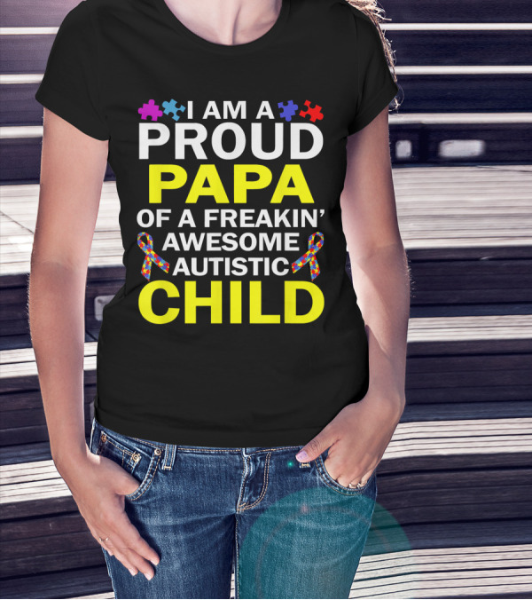 I Am A Proud Papa Of A Freakin' Awesome Autistic Child T-Shirt