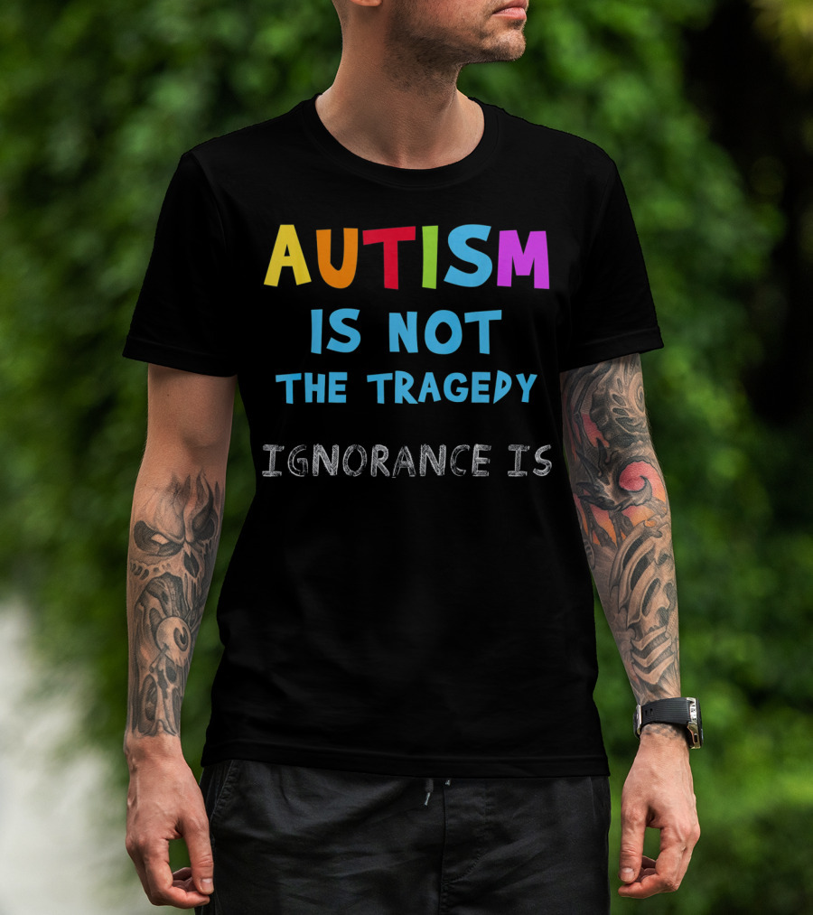 Autism Awareness - Ignorance Is The Real Tragedy T-Shirt
