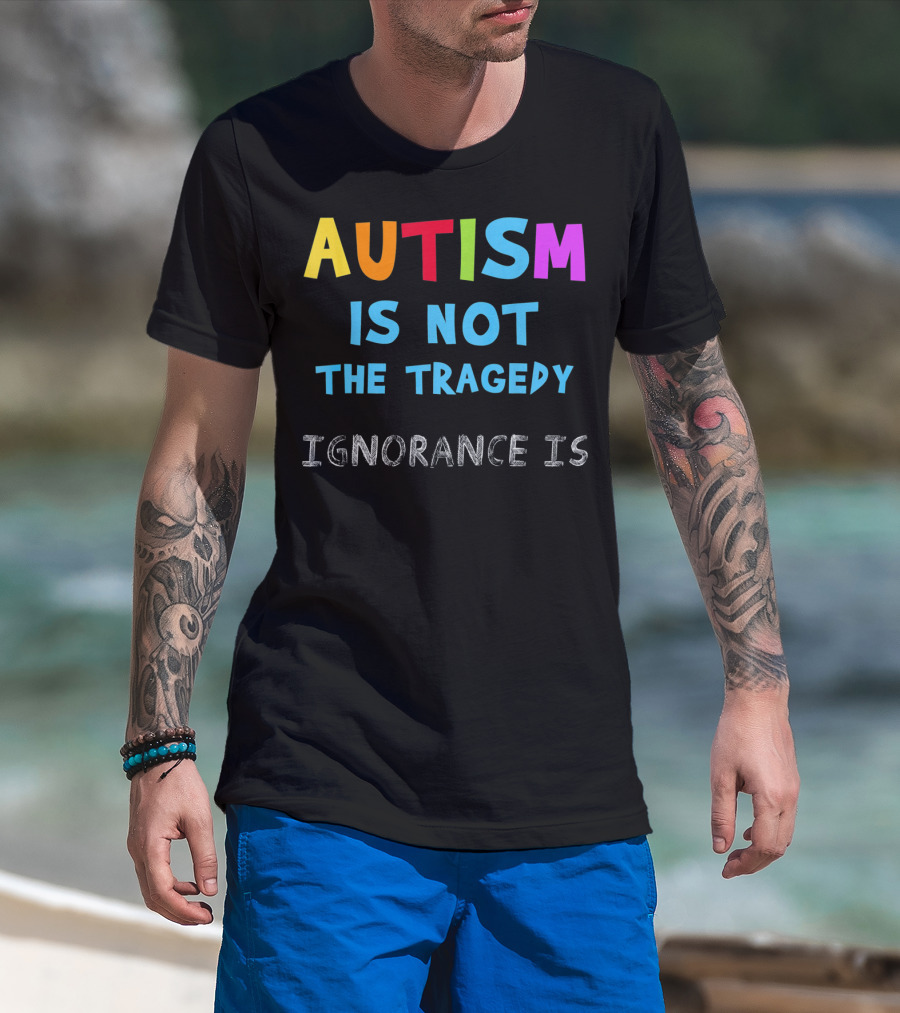 Autism Awareness - Ignorance Is The Real Tragedy T-Shirt