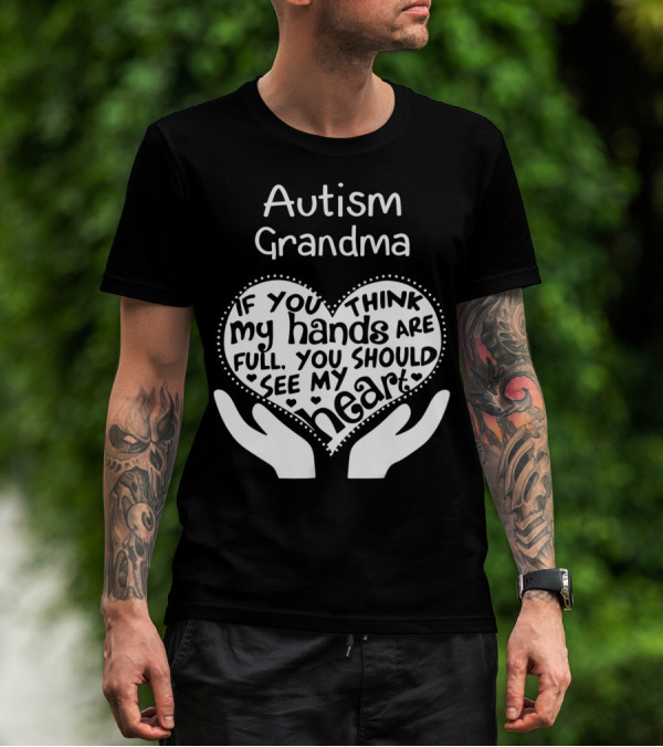 Autism Grandma If You Think My Hands Are Full You Should See My Heart T-Shirt