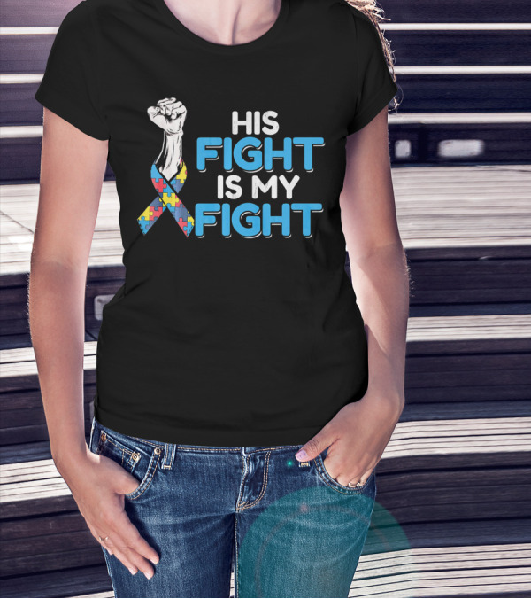 His Fight Is My Fight Autism Awareness Ribbon Puzzle Fist T-Shirt