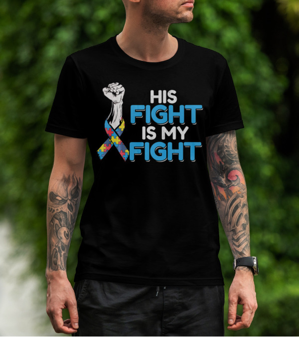 His Fight Is My Fight Autism Awareness Ribbon Puzzle Fist T-Shirt