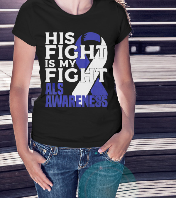 His Fight Is My Fight ALS Awareness Blue T-Shirt