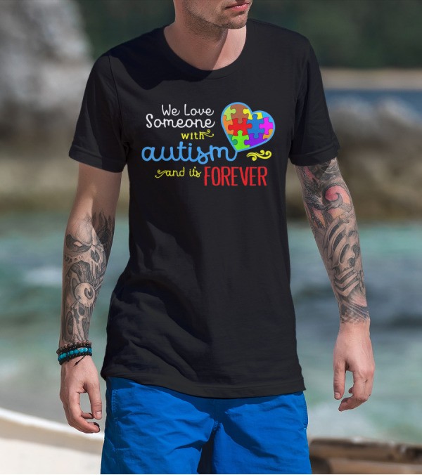 We Love Someone With Autism And It's Forever T-Shirt