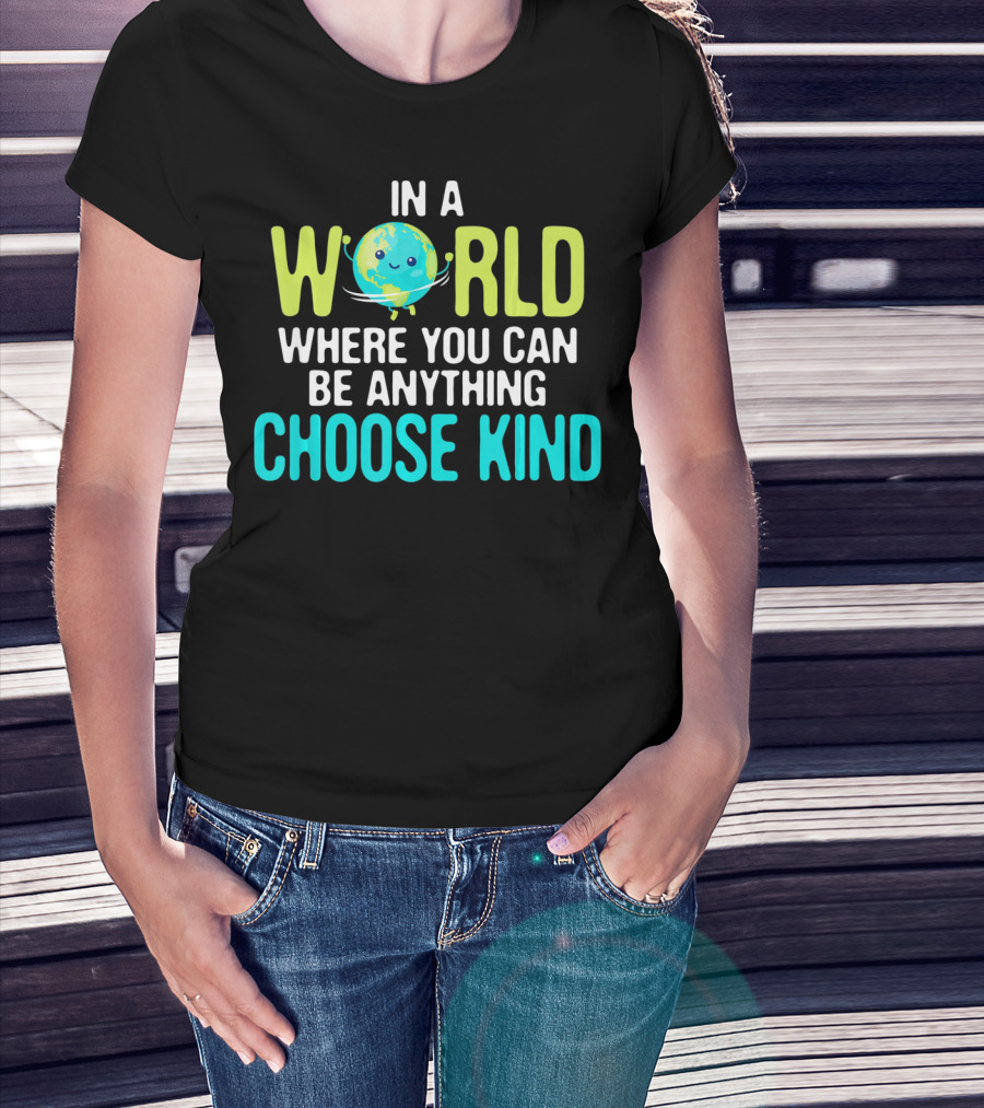 In A World Where You Can Be Anything Choose Kind Earth T-Shirt
