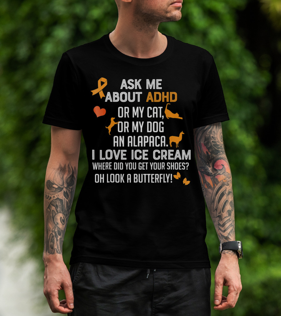 Ask ME About ADHD OR My Cat OR My Dog An Alpaca I Love Ice Cream Where Did You Get Your Shoes OH Look A Butterfly T-Shirt