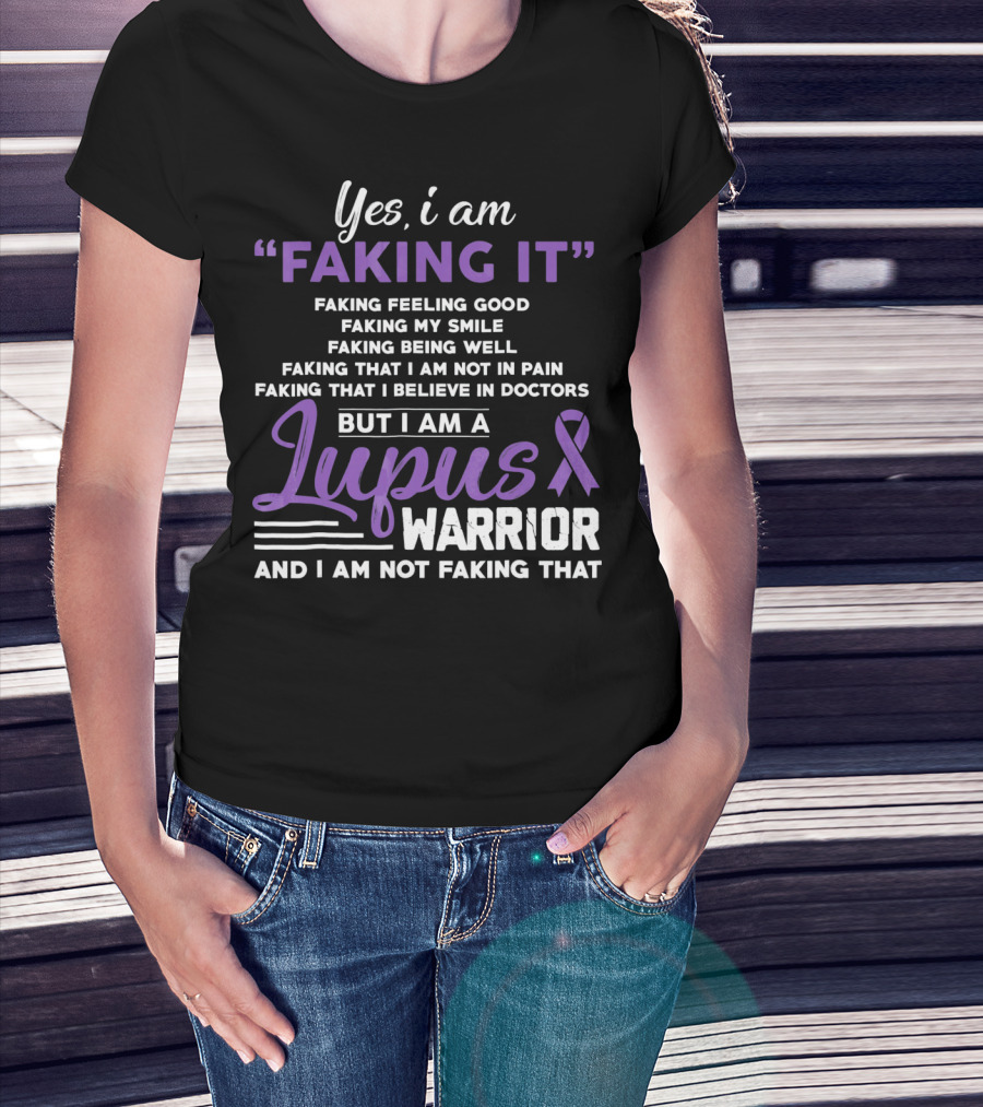 Yes I Am Faking It Lupus Warrior T-Shirt