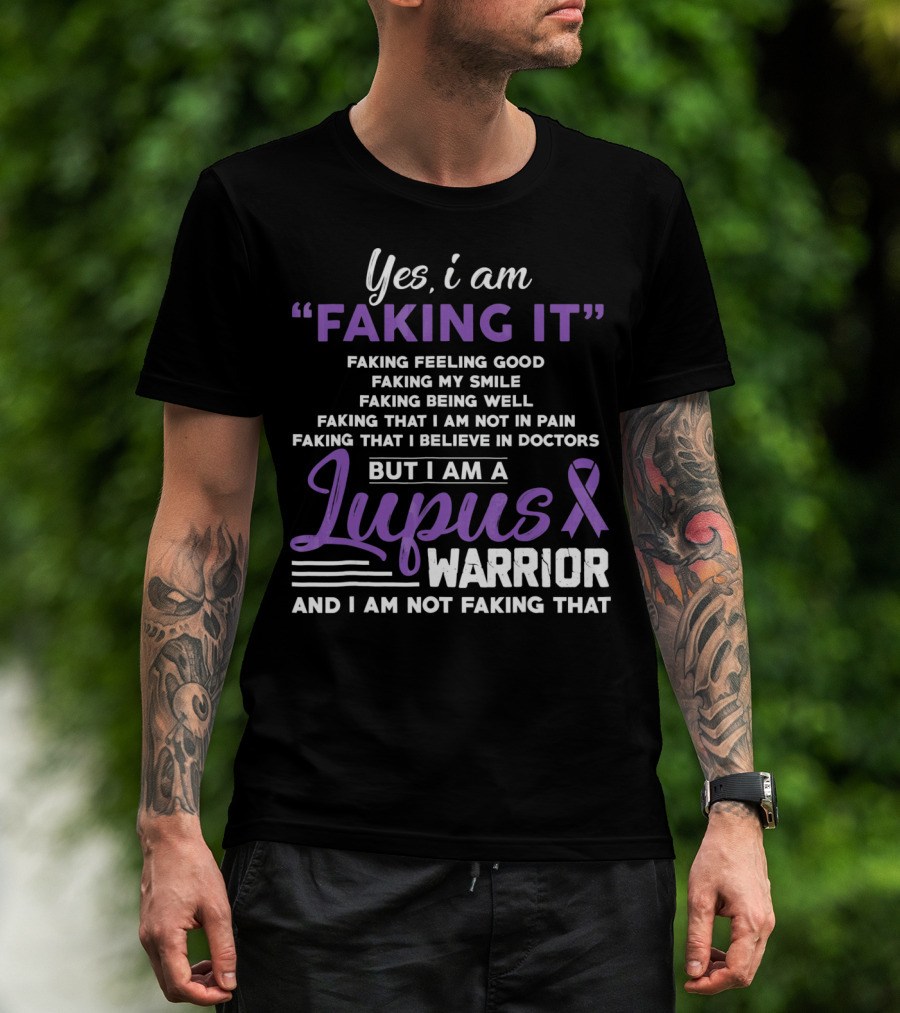 Yes I Am Faking It Lupus Warrior T-Shirt