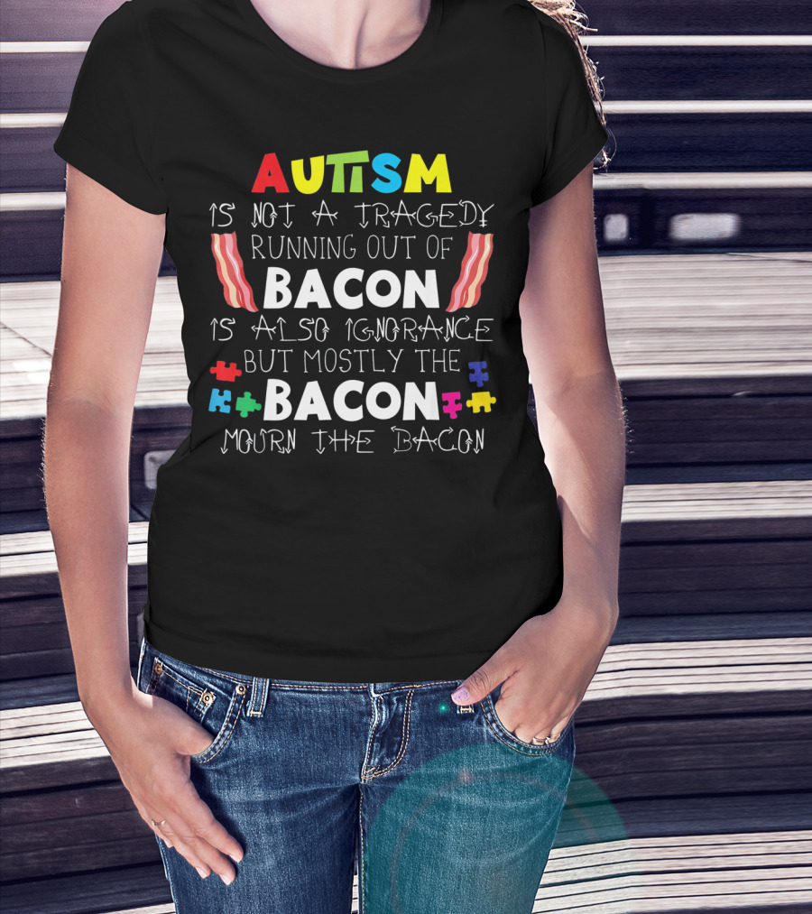 Autism Is Not A Tragedy Running Out Of Bacon Mourn The Bacon Puzzle Pieces T-Shirt