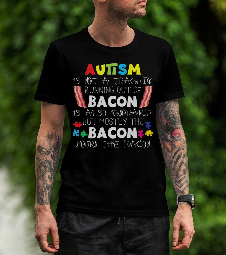 Autism Is Not A Tragedy Running Out Of Bacon Mourn The Bacon Puzzle Pieces T-Shirt