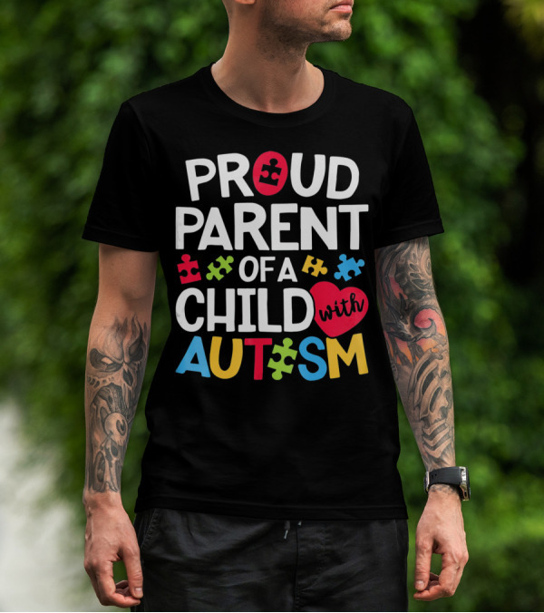 Proud Parent Of A Child With Autism Colorful Puzzle Pieces And Heart T-Shirt