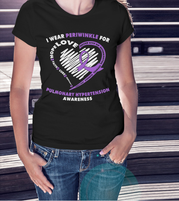 I Wear Periwinkle For Pulmonary Hypertension Awareness Hope Love Faith Cure Support Courage Determination Strength Never Give Up T-Shirt