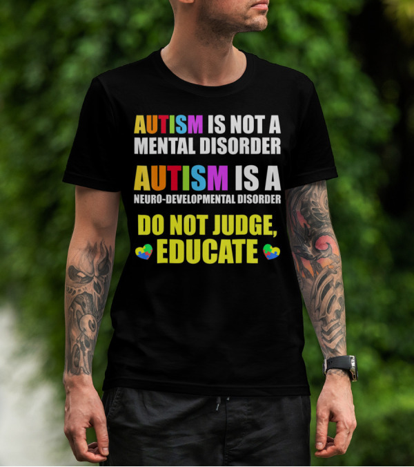 Autism Is Not A Mental Disorder Autism Is A Neuro-Developmental Disorder Do Not Judge Educate T-Shirt