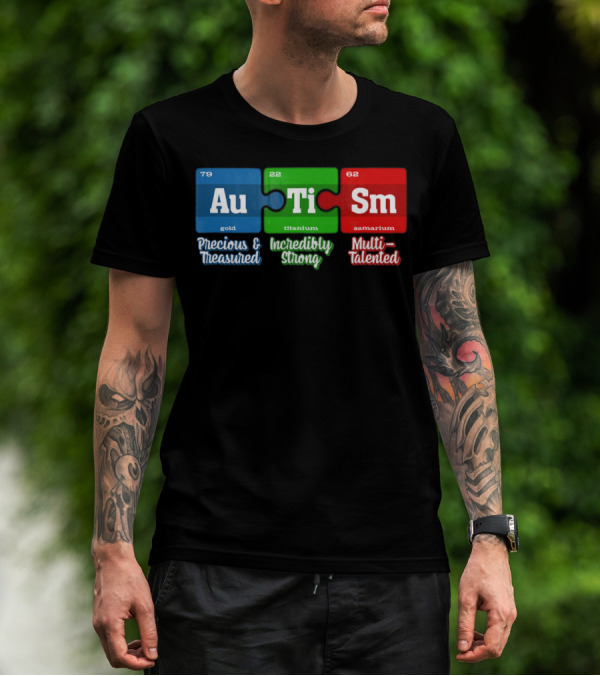Autism Periodic Table Au Ti Sm Precious Treasured Incredibly Strong Multi-Talented T-Shirt