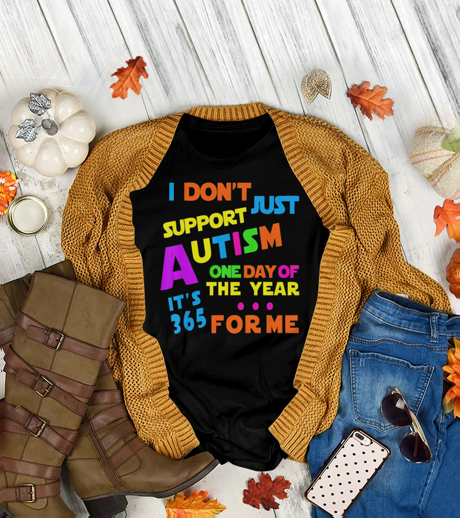 I Don't Just Support Autism One Day of the Year It's 365 for Me T-Shirt