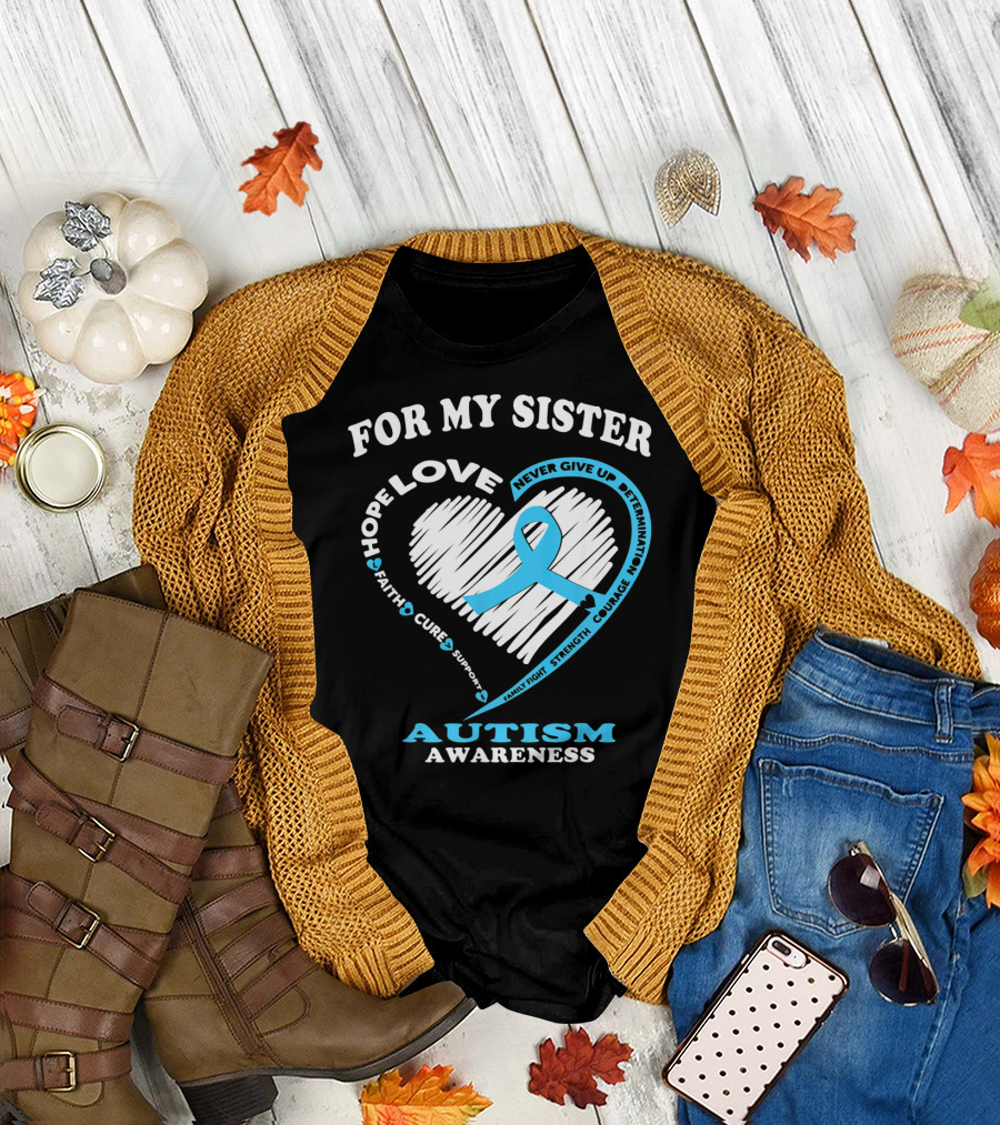 For My Sister Hope Love Autism Awareness Courage Support Strength Determination T-Shirt