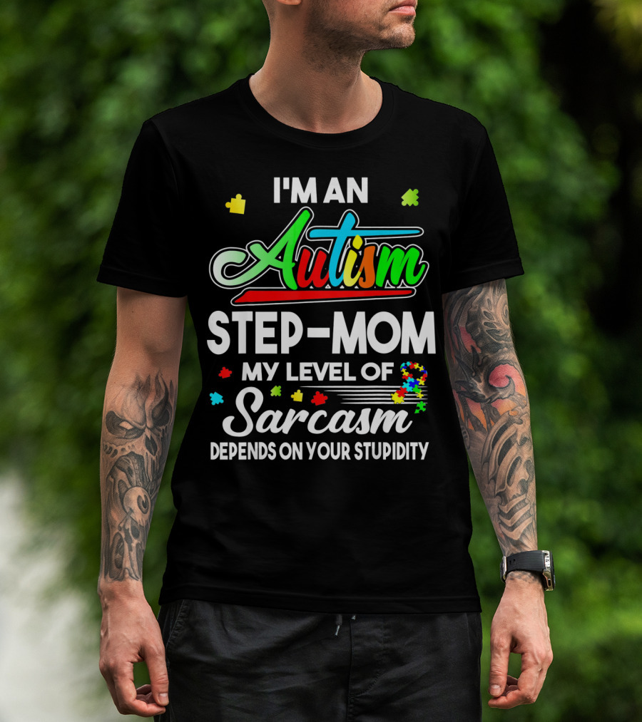 I'm An Autism Step-Mom My Level Of Sarcasm Depends On Your Stupidity T-Shirt