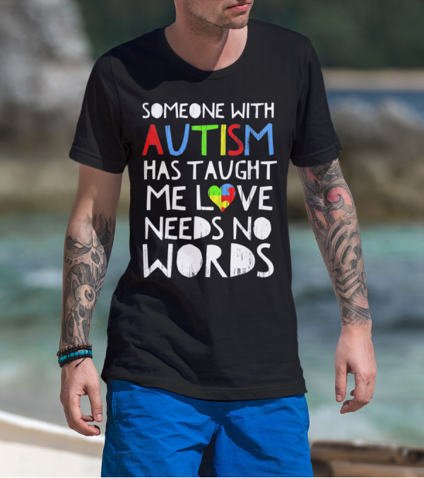 Someone With Autism Has Taught Me Love Needs No Words T-Shirt