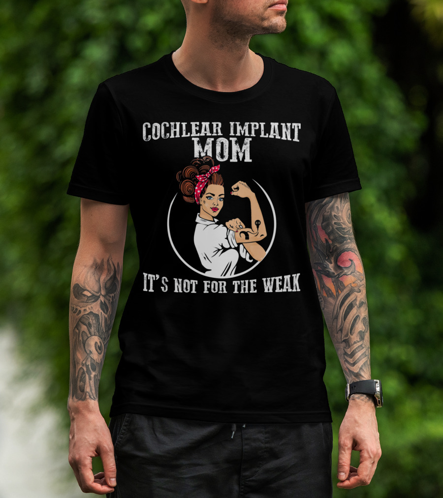 Cochlear Implant Mom It's Not For The Weak T-Shirt