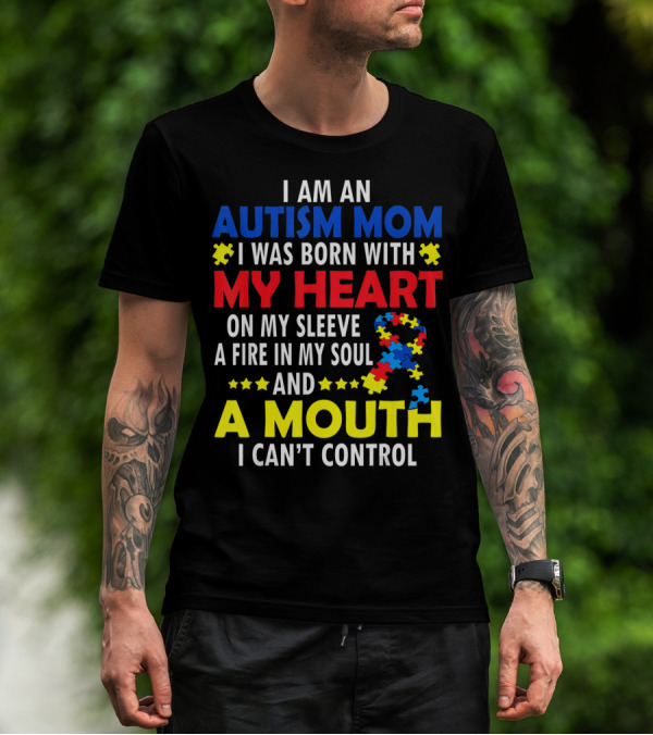I Am An Autism Mom I Was Born With My Heart On My Sleeve A Fire In My Soul And A Mouth I Can't Control Autism Awareness T-Shirt