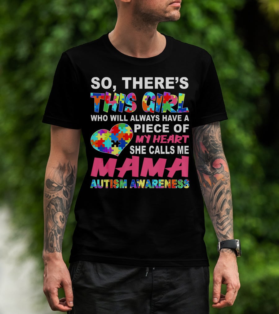 So There's This Girl Who Will Always Have A Piece Of My Heart She Calls ME Mama Autism Awareness T-Shirt