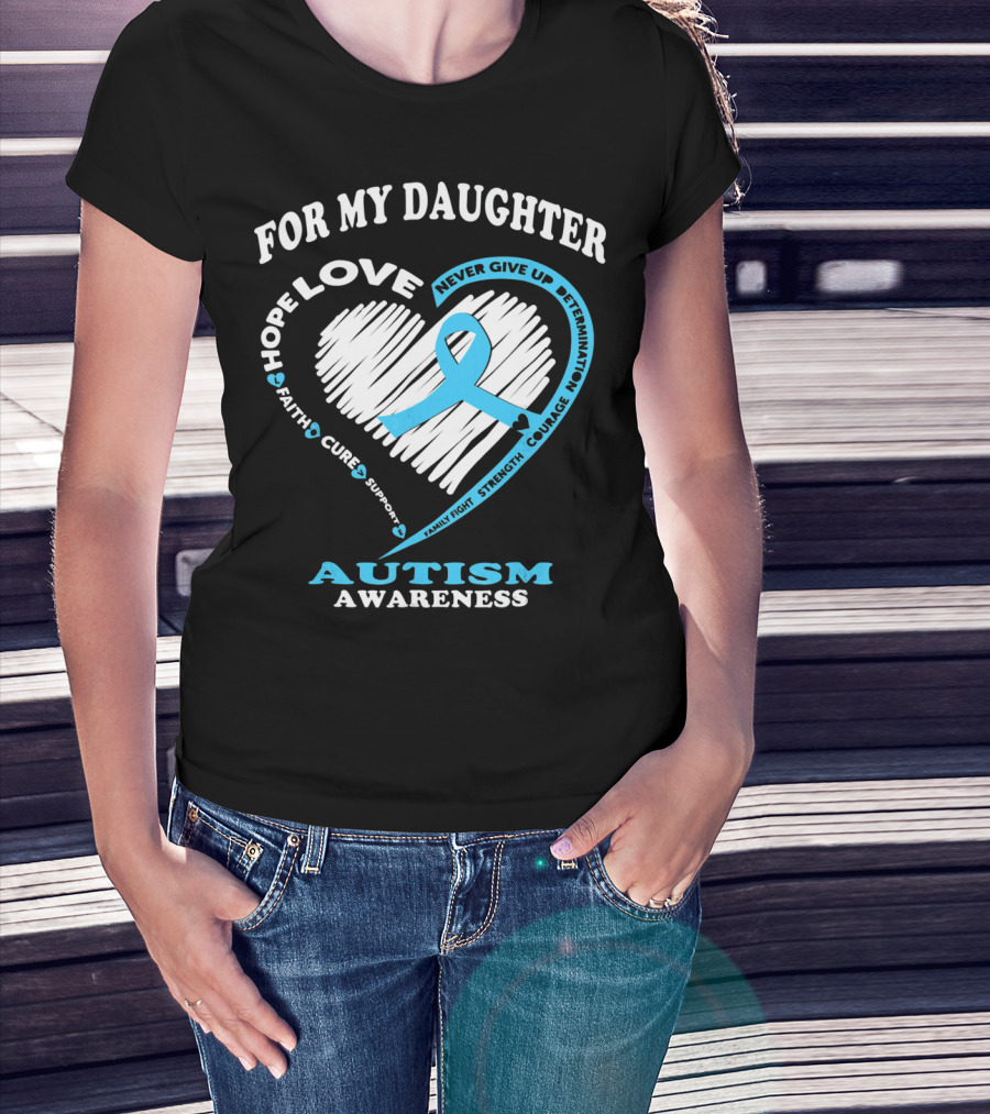 FOR MY DAUGHTER LOVE HOPE COURAGE AUTISM AWARENESS T-Shirt