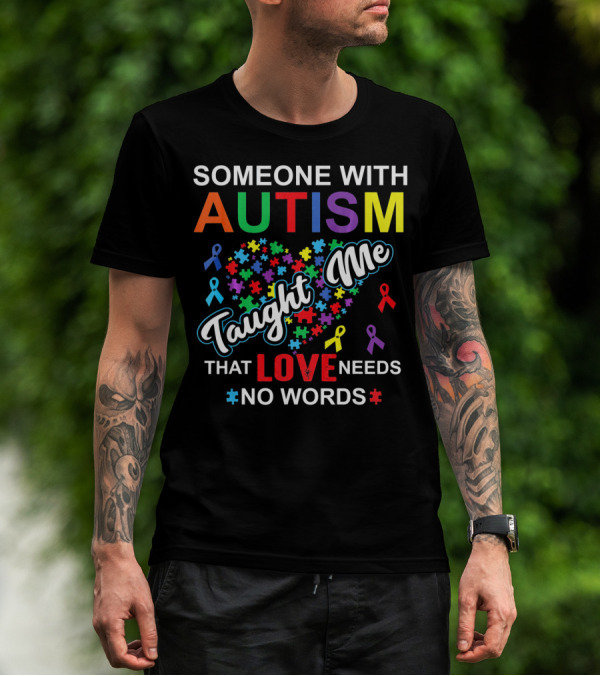 SOMEONE WITH AUTISM TAUGHT ME THAT LOVE NEEDS NO WORDS T-Shirt
