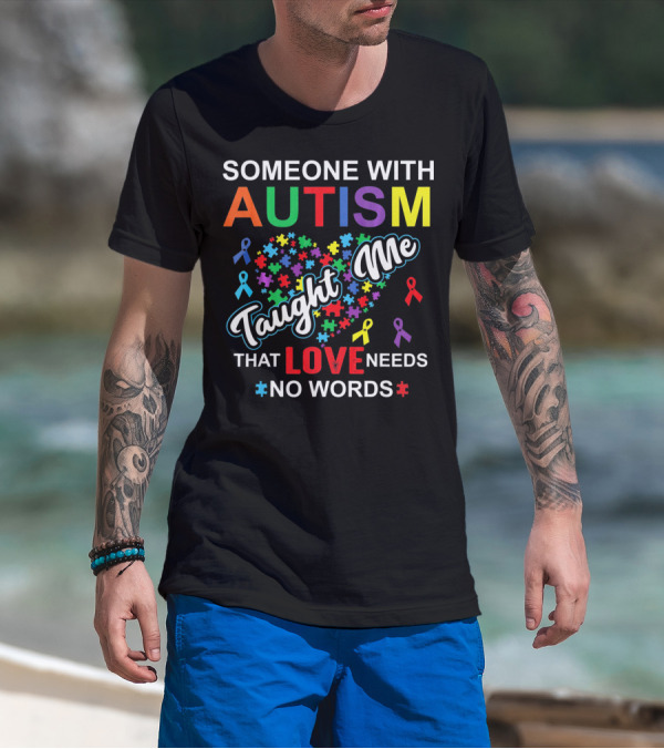 SOMEONE WITH AUTISM TAUGHT ME THAT LOVE NEEDS NO WORDS T-Shirt