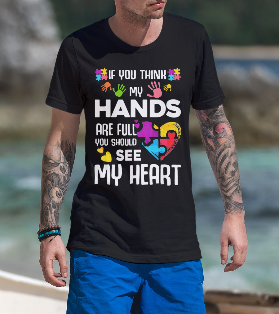 If You Think My Hands Are Full You Should See My Heart Autism Puzzle Hands T-Shirt