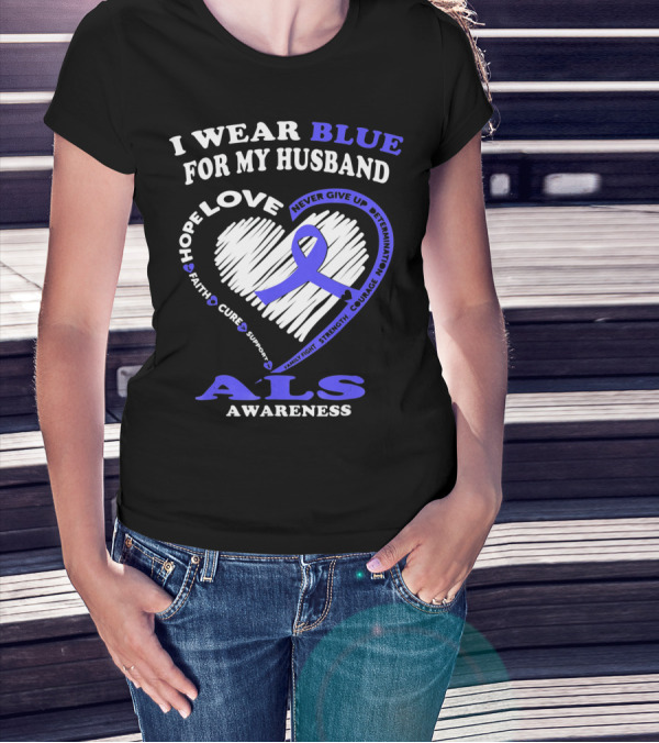 I Wear Blue For My Husband ALS Awareness Hope Love Courage Strength Faith T-Shirt