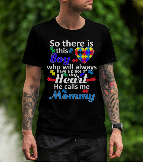So There Is This Boy Who Will Always Have A Piece Of My Heart He Calls Me Mommy Autism Awareness T-Shirt