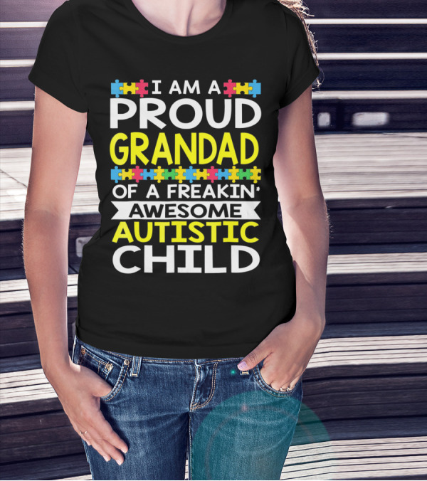 I Am A Proud Grandad Of A Freakin' Awesome Autistic Child T-Shirt
