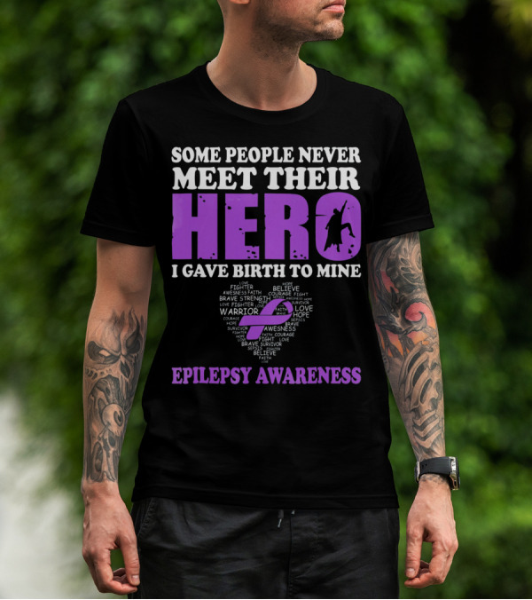 Some People Never Meet Their Hero I Gave Birth To Mine Epilepsy Awareness T-Shirt