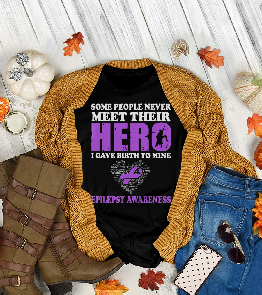 Some People Never Meet Their Hero I Gave Birth to Mine Epilepsy Awareness T-Shirt
