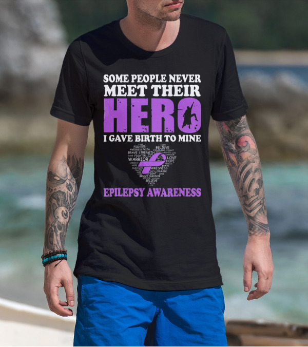 Some People Never Meet Their Hero I Gave Birth To Mine Epilepsy Awareness T-Shirt