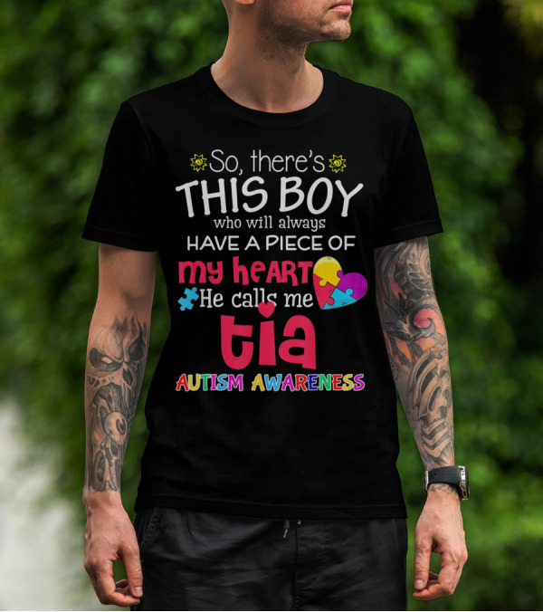 So There's This Boy Who Will Always Have A Piece Of My Heart He Calls Me Tia Autism Awareness T-Shirt