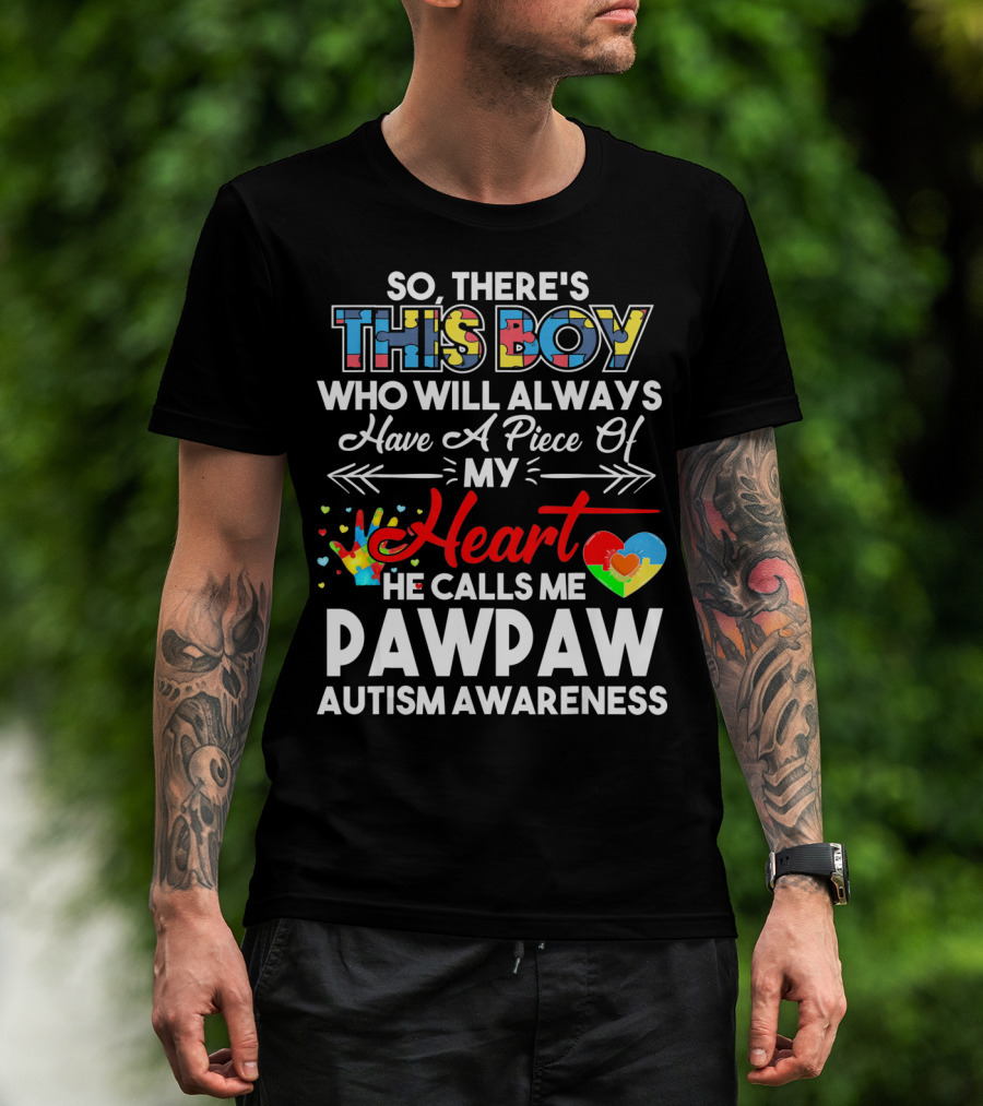 So There's This Boy Who Will Always Have A Piece Of My Heart He Calls ME Pawpaw Autism Awareness T-Shirt