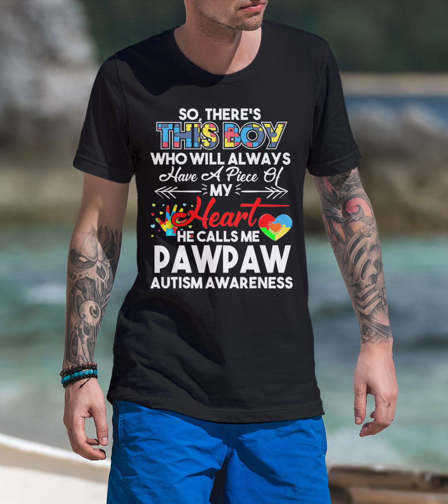 So There's This Boy Who Will Always Have A Piece Of My Heart He Calls ME Pawpaw Autism Awareness T-Shirt