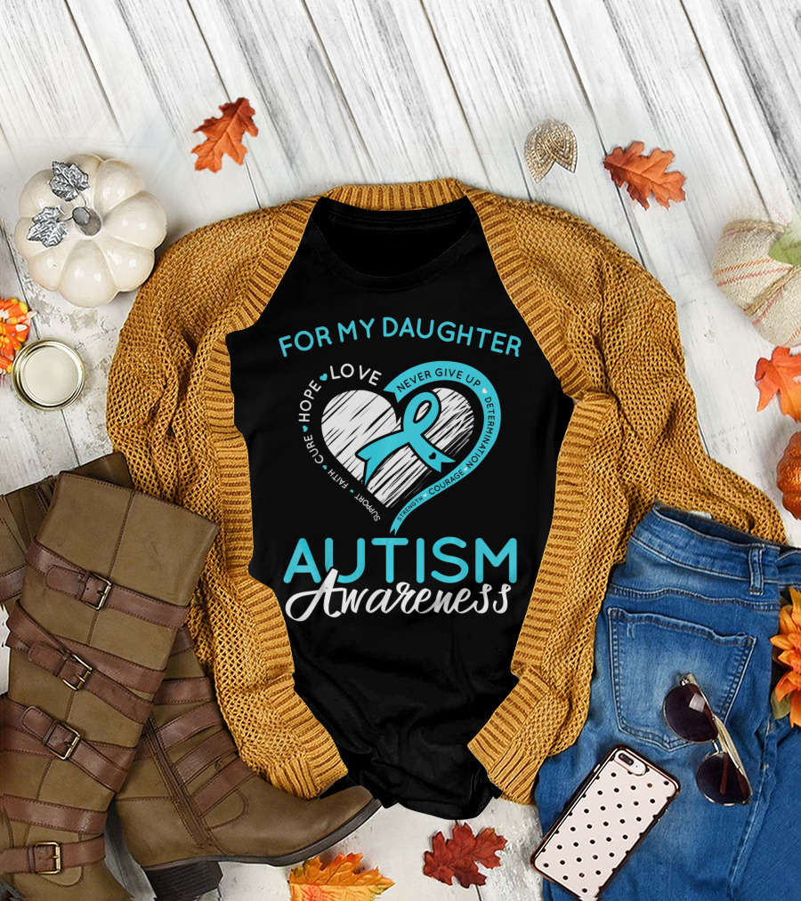 For My Daughter Autism Awareness Love Hope Support Faith Courage Determination T-Shirt