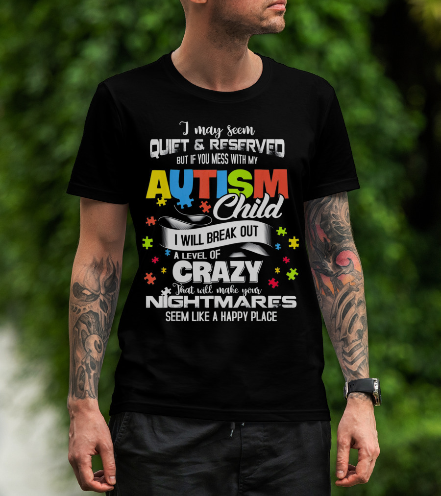 I May Seem Quiet Reserved Mess With My Autism Child I Will Break Out Crazy Nightmares Happy Place T-Shirt