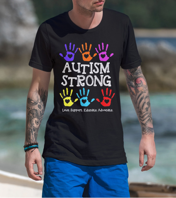 Autism Strong Love Support Educate Advocate Colorful Handprints T-Shirt