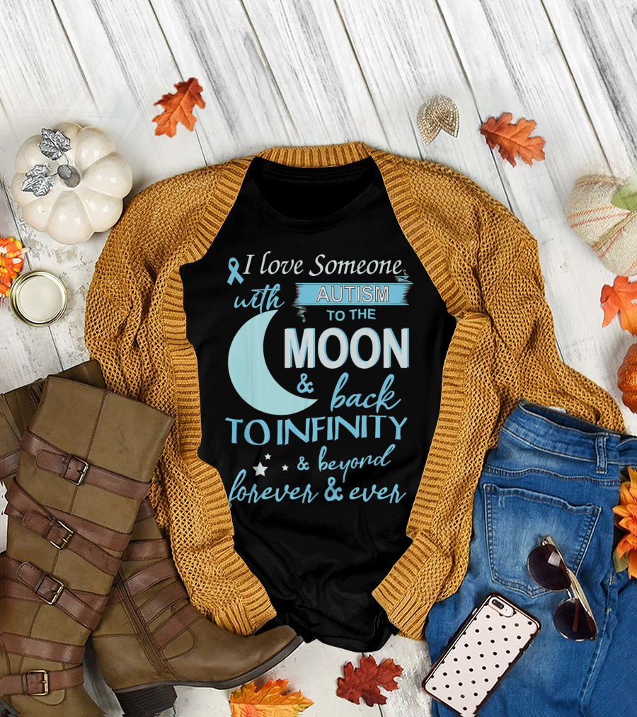 I Love Someone with Autism to the Moon and Back to Infinity Forever and Ever T-Shirt