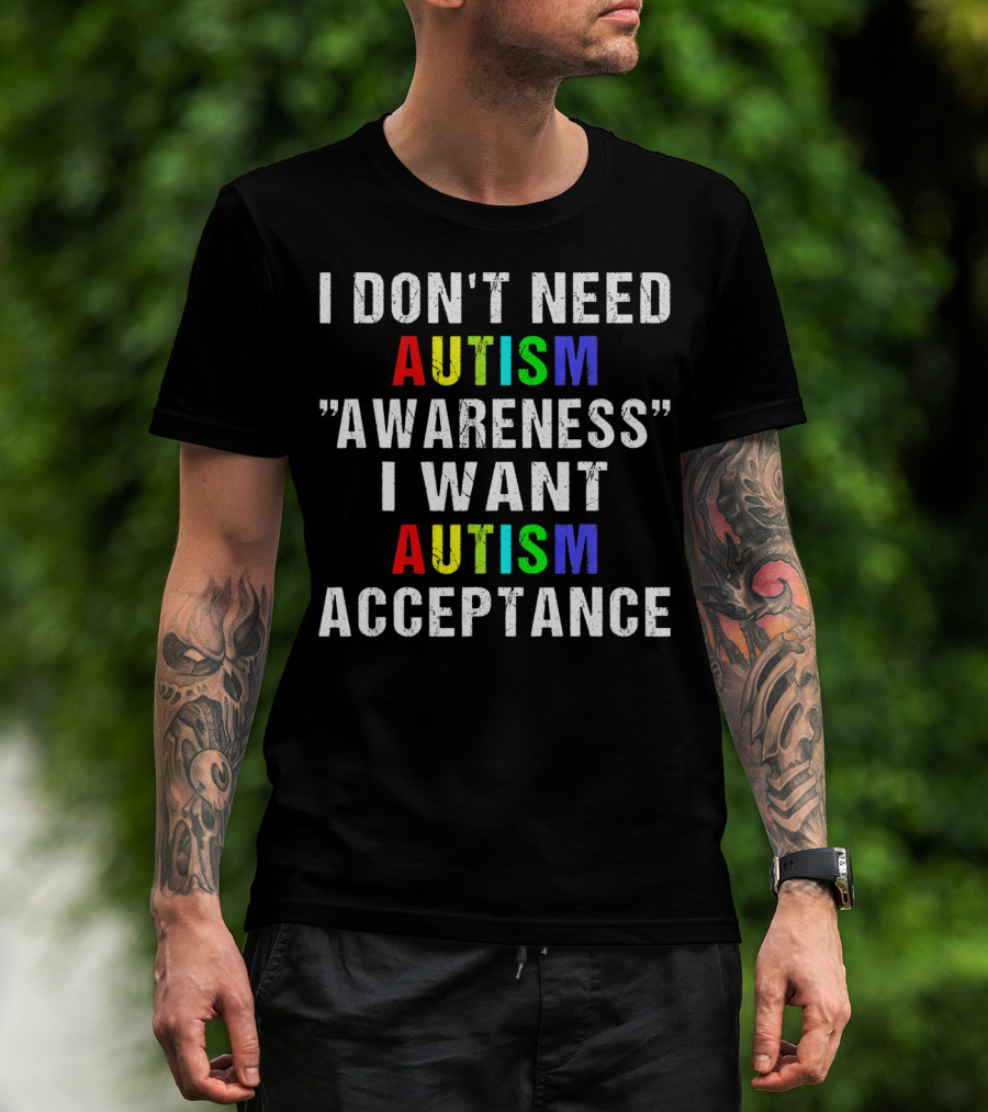 I Don't Need Autism Awareness I Want Autism Acceptance T-Shirt