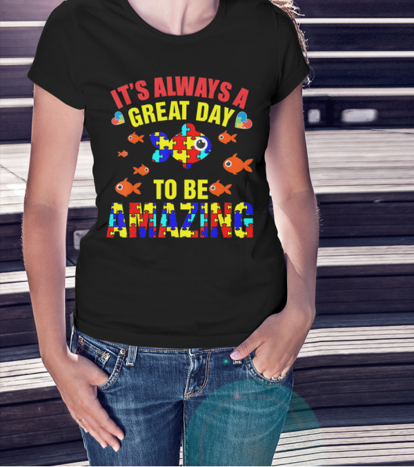 It's Always A Great Day To Be Amazing Proud Autistic Autism Fish T-Shirt