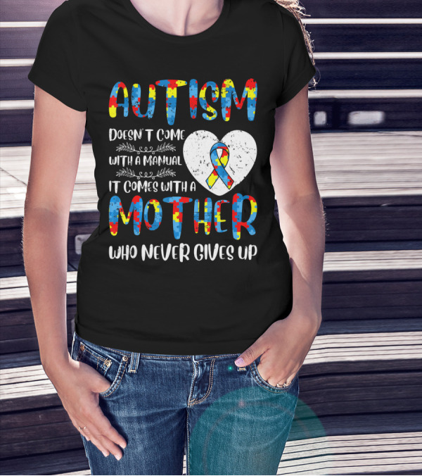 Autism Doesn't Come With A Manual It Comes With A Mother Who Never Gives Up Puzzle Ribbon Heart T-Shirt